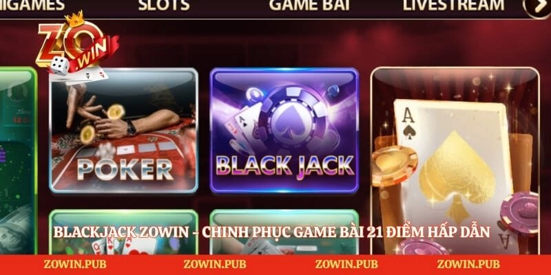 Blackjack Zowin - Chinh Phục Game Bài 21 Điểm Hấp Dẫn